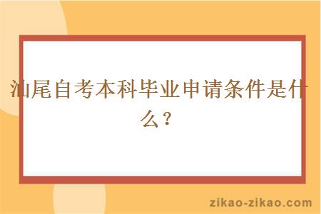 汕尾自考本科毕业申请条件是什么？