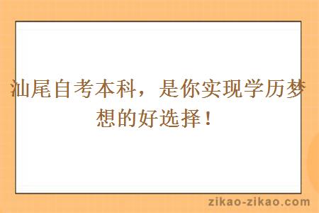 汕尾自考本科是你实现学历梦想的好选择！