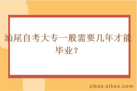 汕尾自考大专一般需要几年才能毕业？