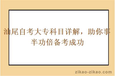 汕尾自考大专科目助你事半功倍备考成功