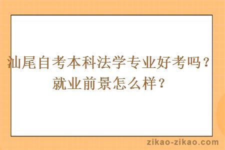 汕尾自考本科法学专业好考吗？就业前景怎么样