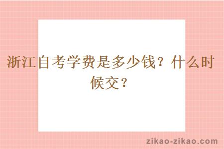 浙江自考学费是多少钱？什么时候交？