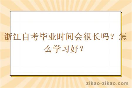 浙江自考毕业时间会很长吗？怎么学习好？