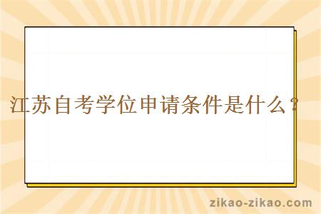 江苏自考学位申请条件是什么？