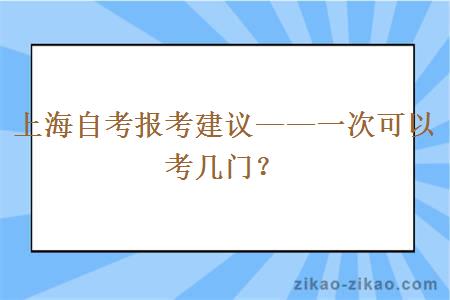 上海自考报考建议一次可以考几门？