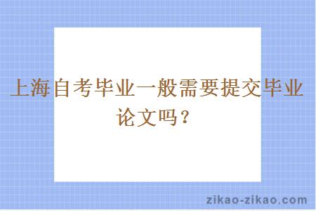 上海自考毕业一般需要提交毕业论文吗？