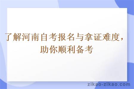 了解河南自考报名与拿证难度，助你顺利备考