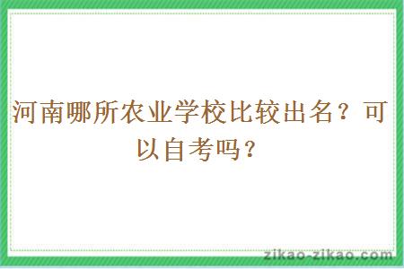 河南哪所农业学校比较出名？可以自考吗？