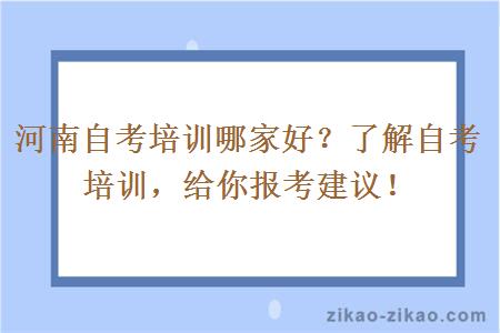 河南自考培训哪家好？了解自考培训，给你报考建议！