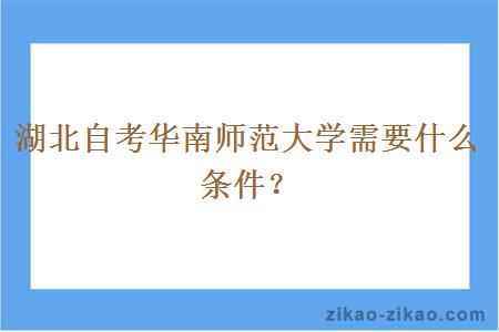 湖北自考华南师范大学需要什么条件？