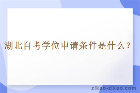 湖北自考学位申请条件是什么？