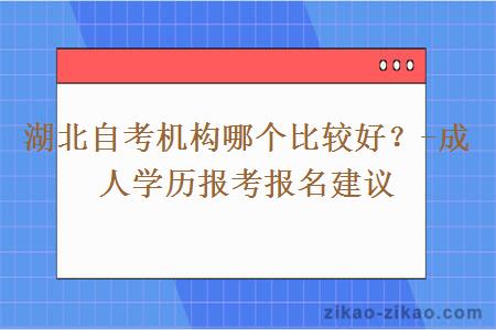 湖北自考机构哪个比较好？-成人学历报考报名建议