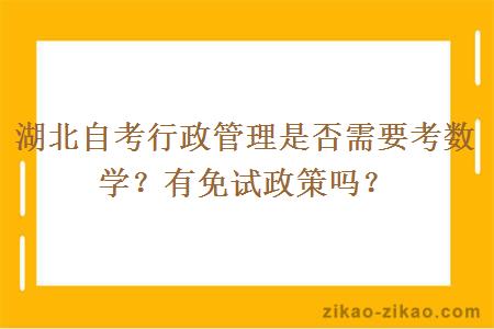 湖北自考行政管理是否需要考数学？有免试政策吗？