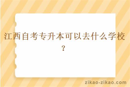 江西自考专升本可以去什么学校？