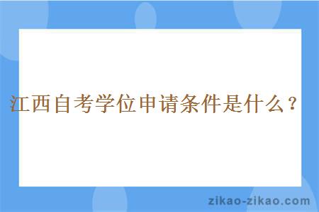 江西自考学位申请条件是什么？