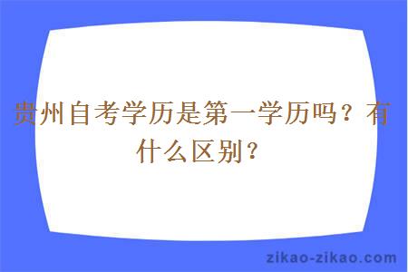 贵州自考学历是第一学历吗？有什么区别？