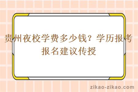 贵州夜校学费多少钱？学历报考报名建议传授