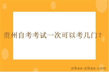 贵州自考考试一次可以考几门？