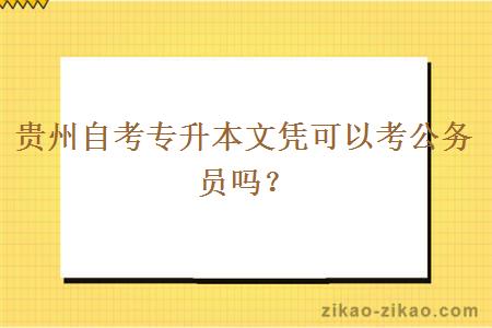 贵州自考专升本文凭可以考公务员吗？