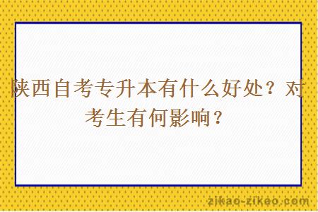 陕西自考专升本有什么好处？对考生有何影响？