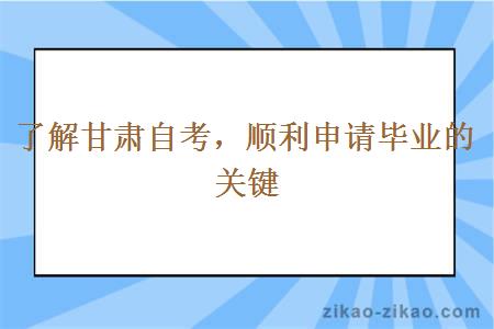 了解甘肃自考，顺利申请毕业的关键