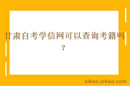 甘肃自考学信网可以查询考籍吗？