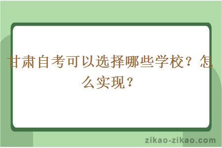 甘肃自考可以选择哪些学校？怎么实现？