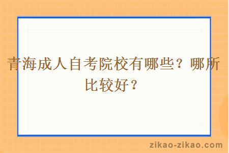 青海成人自考院校有哪些？哪所比较好？