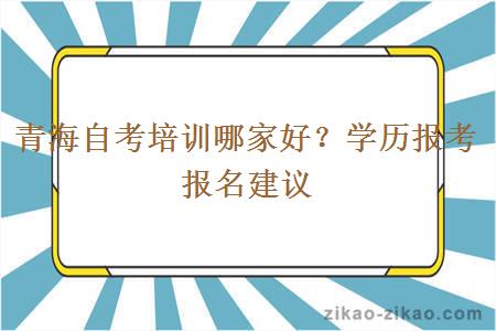 青海自考培训哪家好？学历报考报名建议