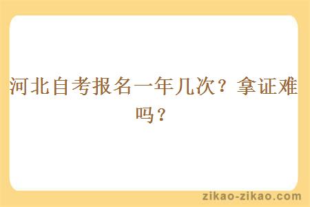 河北自考报名一年几次？拿证难吗？