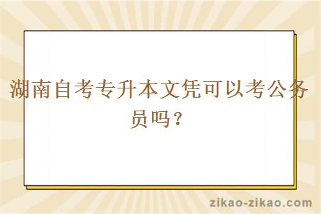 湖南自考专升本文凭可以考公务员吗？