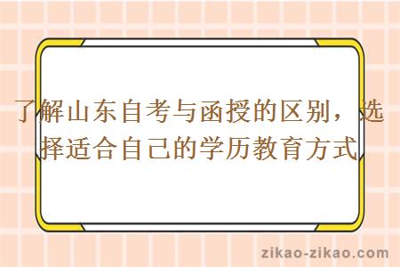 了解山东自考与函授的区别，选择适合自己的学历教育方式