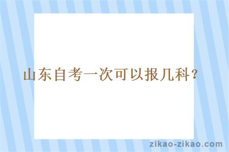 山东自考一次可以报几科？