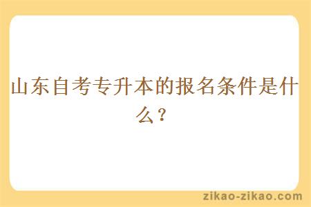 山东自考专升本的报名条件是什么？