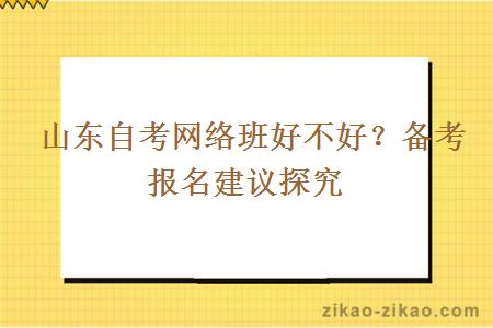  山东自考网络班好不好？备考报名建议探究