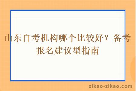 山东自考机构哪个比较好？备考报名建议型指南