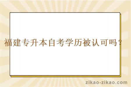 福建专升本自考学历被认可吗？