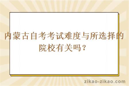 内蒙古自考考试难度与所选择的院校有关吗？