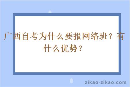 广西自考为什么要报网络班？有什么优势？