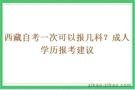 西藏自考一次可以报几科？成人学历报考建议