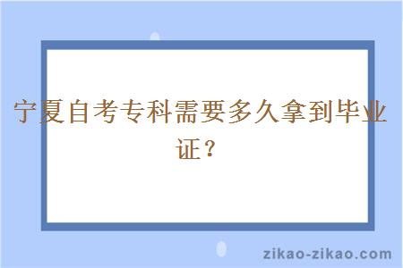 宁夏自考专科需要多久拿到毕业证？