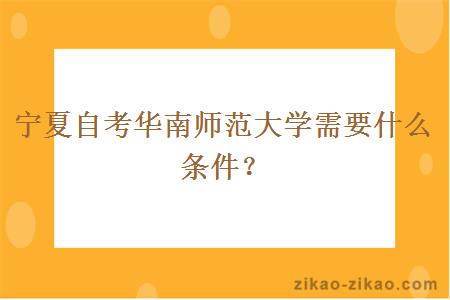 宁夏自考华南师范大学需要什么条件？