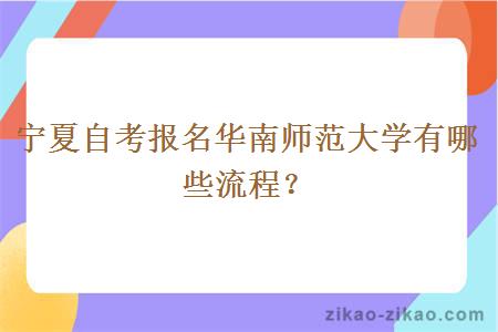 宁夏自考报名华南师范大学有哪些流程？