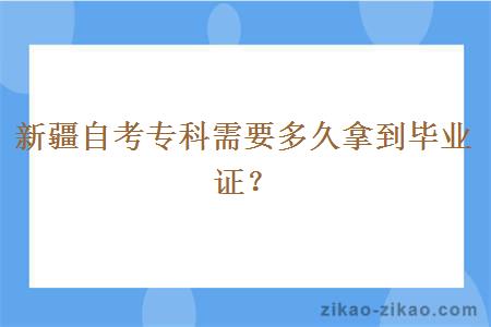 新疆自考专科需要多久拿到毕业证？