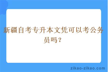 新疆自考专升本文凭可以考公务员吗？