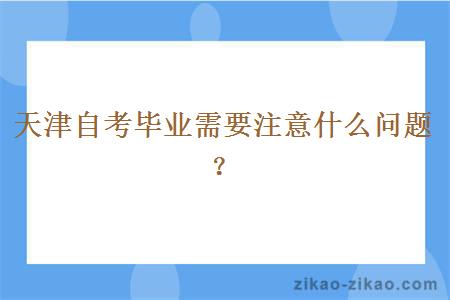 天津自考毕业需要注意什么问题？