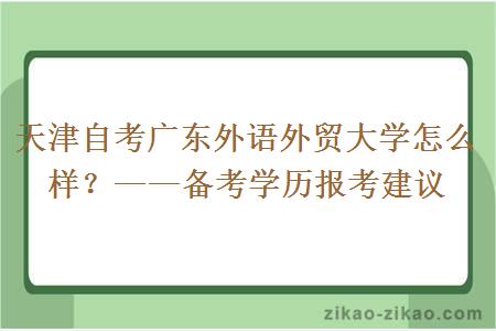 天津自考广东外语外贸大学怎么样？——备考学历报考建议