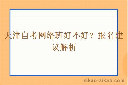 天津自考网络班好不好？报名建议解析