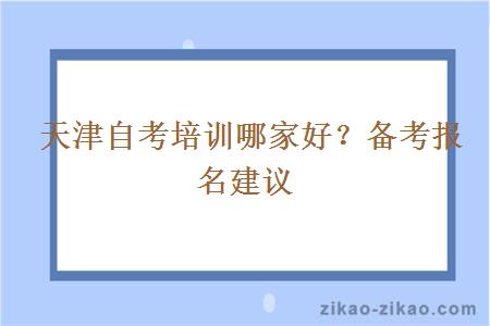  天津自考培训哪家好？备考报名建议