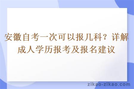 安徽自考一次可以报几科？详解成人学历报考及报名建议